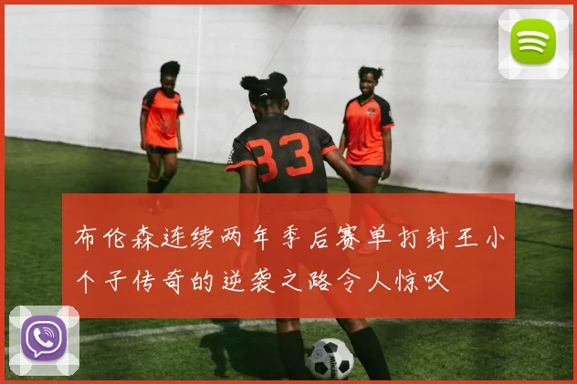 布伦森连续两年季后赛单打封王小个子传奇的逆袭之路令人惊叹