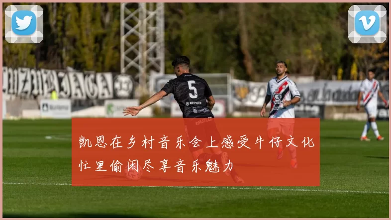 凯恩在乡村音乐会上感受牛仔文化忙里偷闲尽享音乐魅力