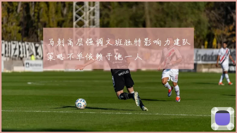 马刺高层强调文班独特影响力建队策略不单依赖于他一人